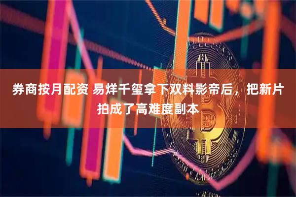 券商按月配资 易烊千玺拿下双料影帝后，把新片拍成了高难度副本